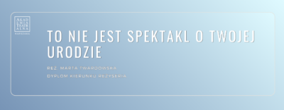 Błękitna grafika z napisem: "To nie jest spektakl o twojej urodzie"